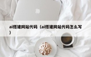 枝江ai搭建网站代码（ai搭建网站代码怎么写）
