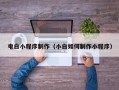 枝江电白小程序制作（小白如何制作小程序）
