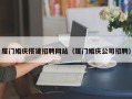 枝江厦门婚庆搭建招聘网站（厦门婚庆公司招聘）