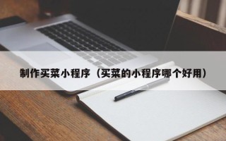 枝江制作买菜小程序（买菜的小程序哪个好用）